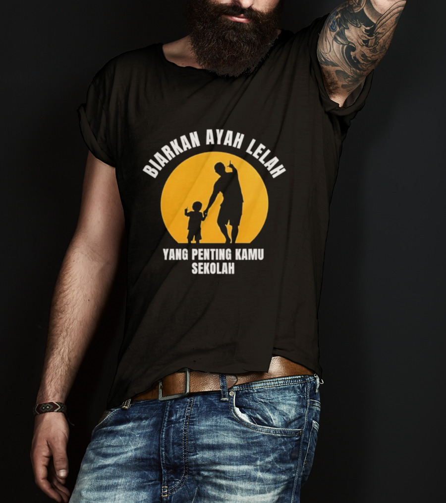 Biarkan Ayah Lelah Yang Penting Kamu Sekolah Ayah Dan Anak Siluet Matahari T-Shirt