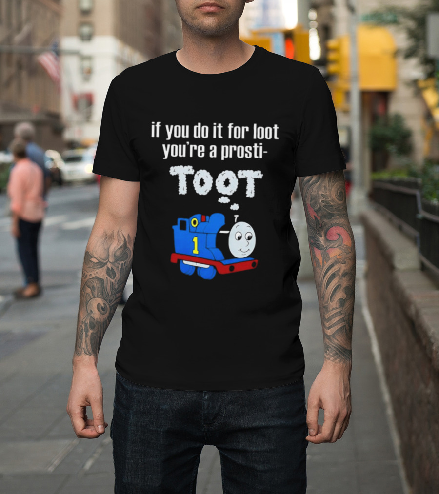 If You Do It For Loot You're A Prosti Toot Thomas The Tank Engine Train Number One T-Shirt