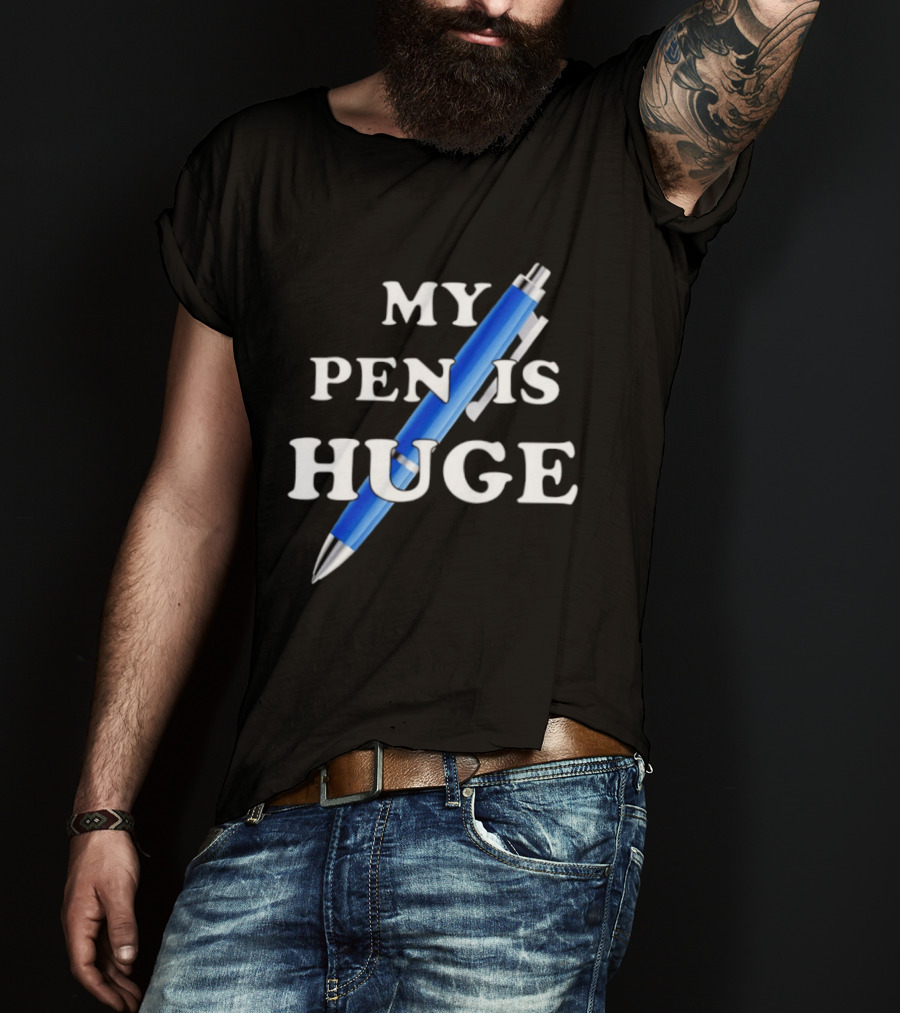 My Pen Is Huge Humor Joke Sarcastic Blue Pen T-Shirt