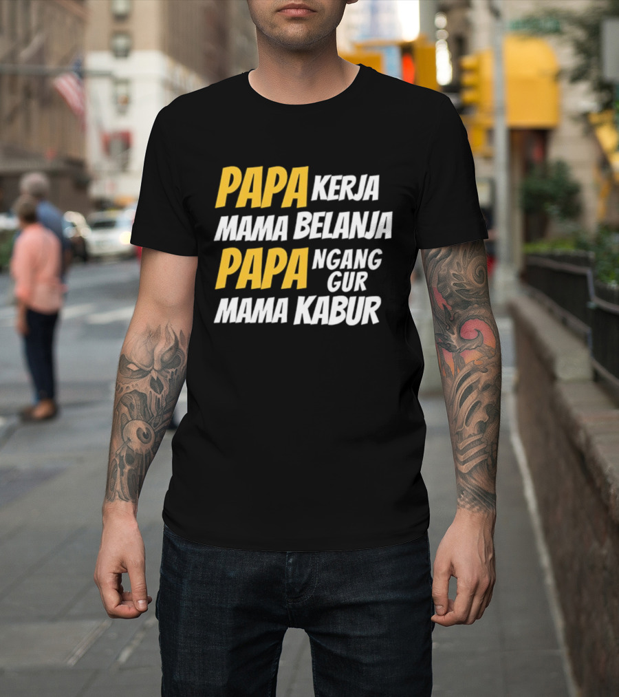 Papa Kerja Mama Belanja Papa Nganggur Mama Kabur T-Shirt
