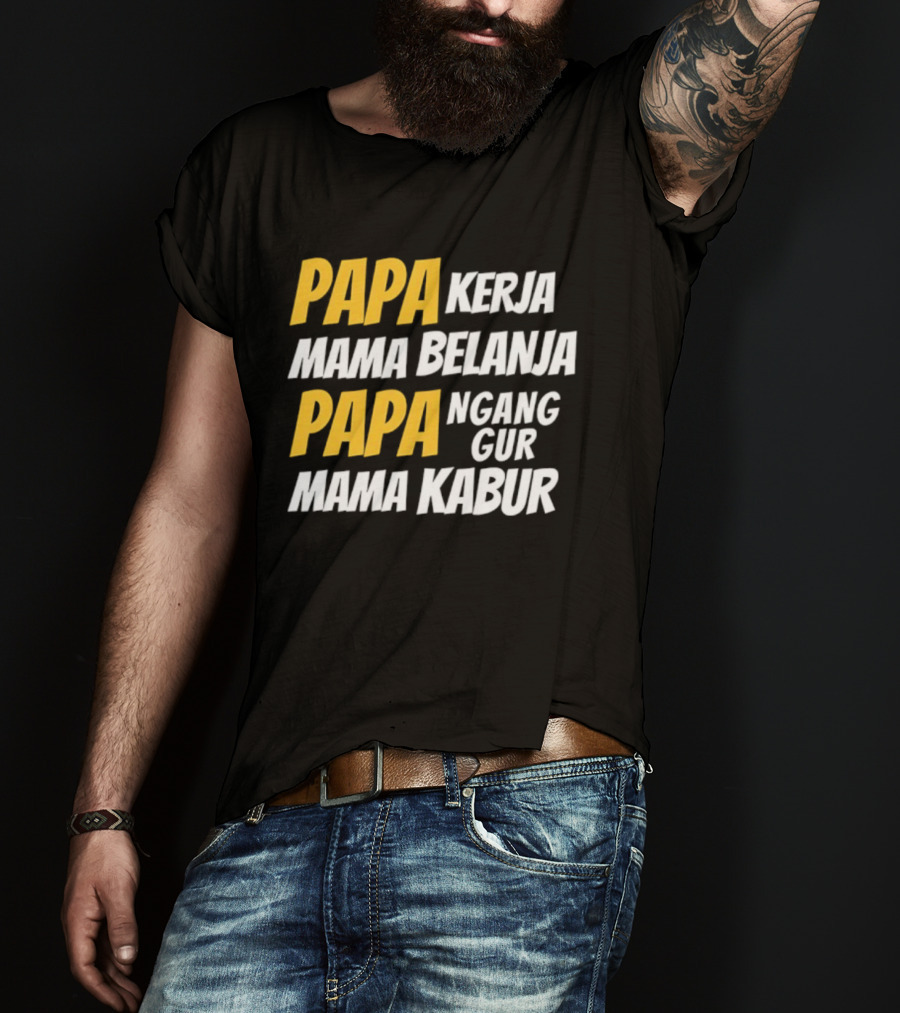 Papa Kerja Mama Belanja Papa Nganggur Mama Kabur T-Shirt