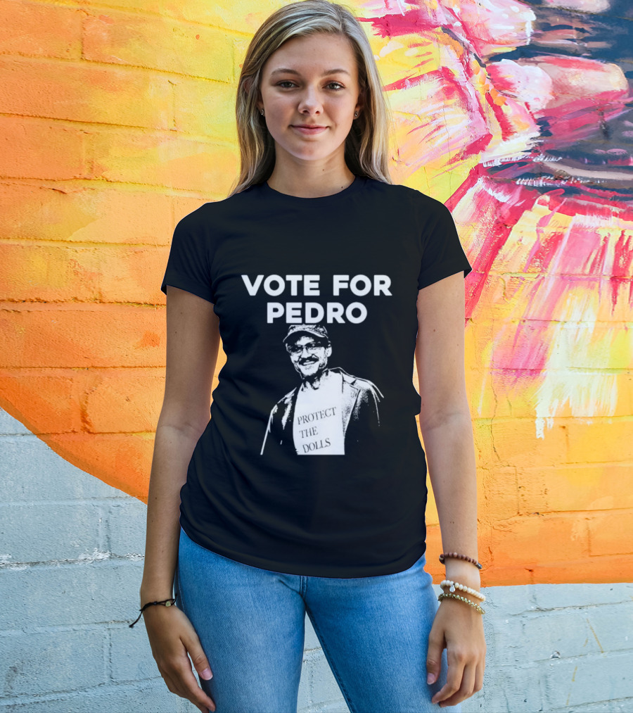 Vote For Pedro Protect The Dolls Pedro Pascal T-Shirt
