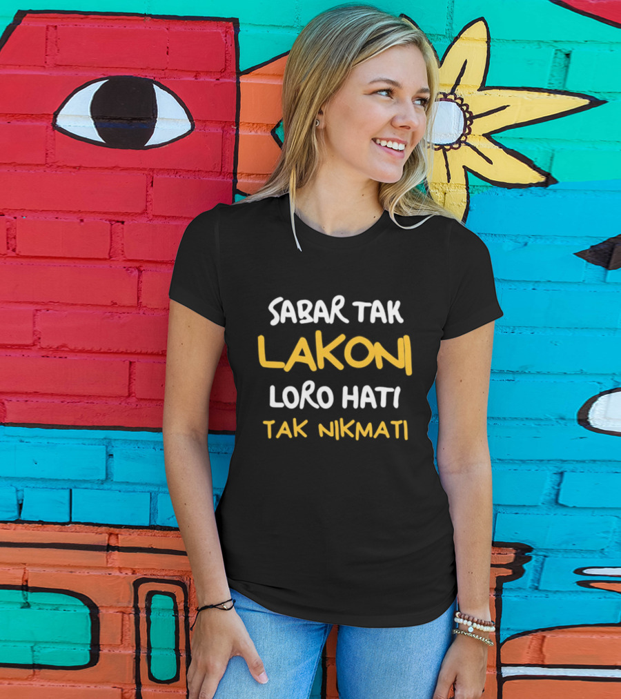 Sabar Tak Lakoni Loro Hati Tak Nikmati Betrayal And Heartache Endurance T-Shirt