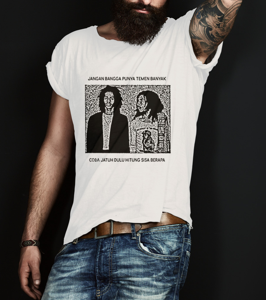 Jangan Bangga Punya Temen Banyak Coba Jatuh Dulu Hitung Sisa Berapa T-Shirt
