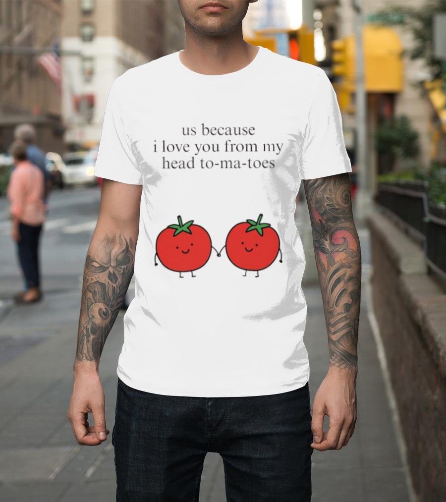 Us Because I Love You From My Head To Ma Toes Cute Tomato Puns T-Shirt