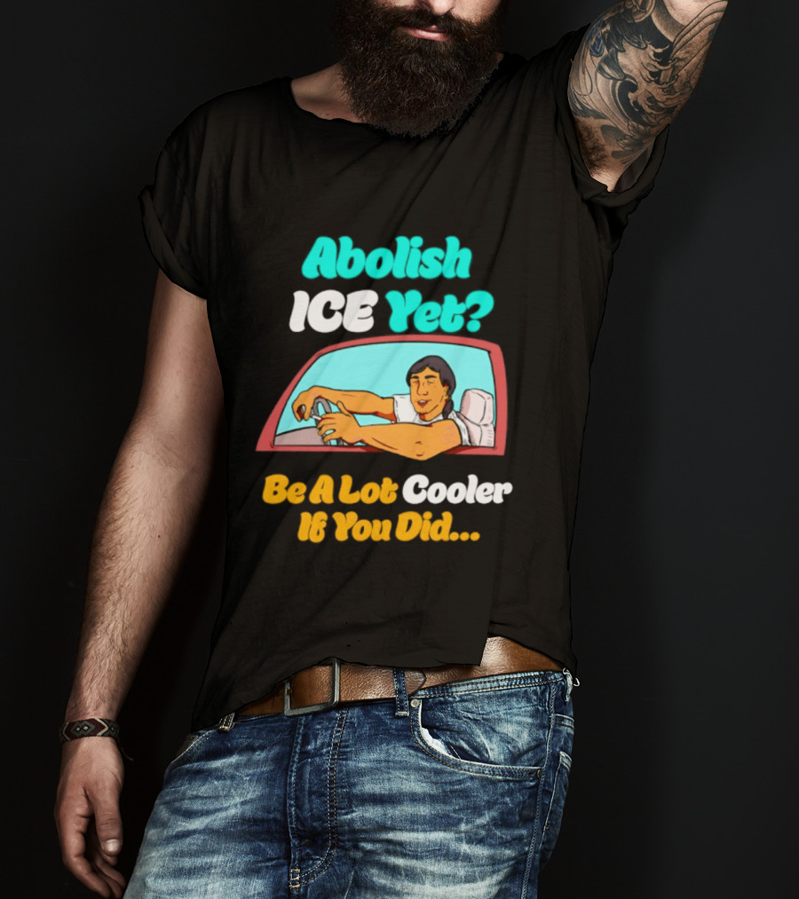 Abolish ICE You Be A Lot Cooler If You Did Car Window T-Shirt