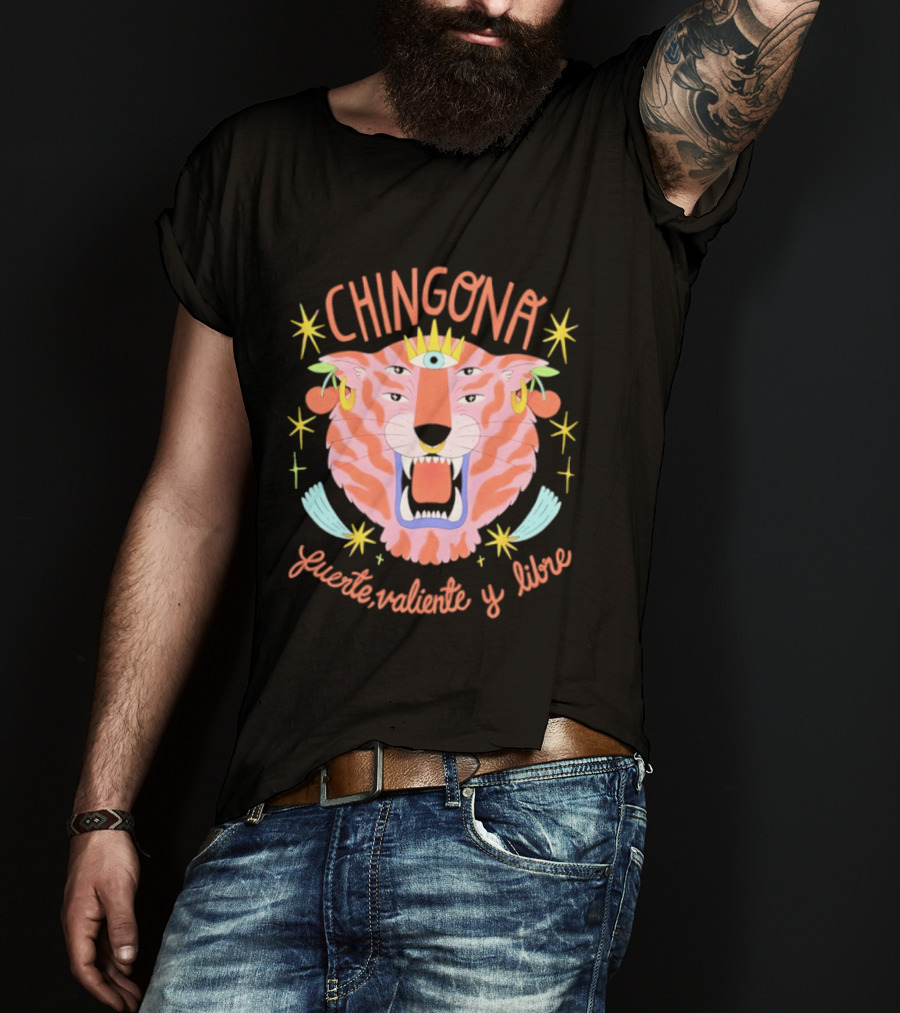Chingona Tiger Fuerte Valiente Y Libre T-Shirt