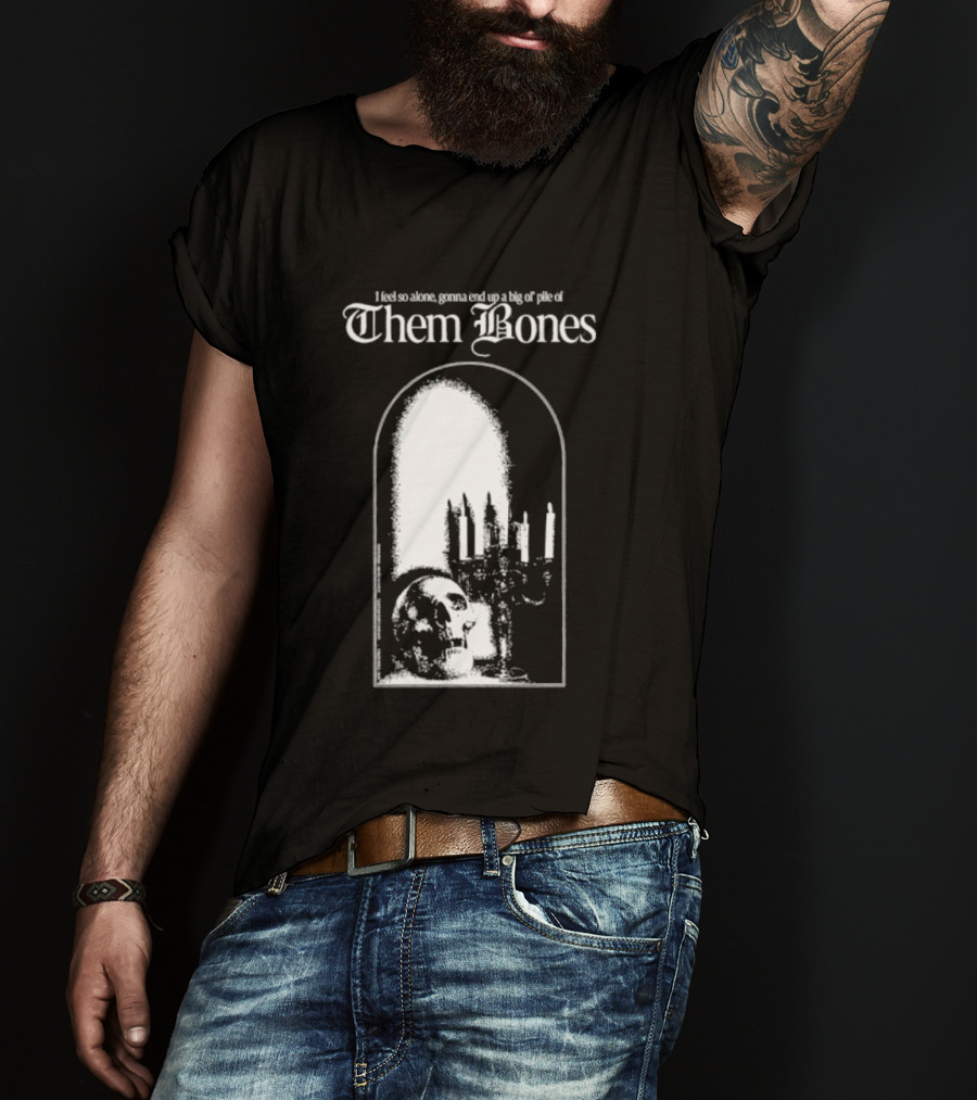 Them Bones I Feel So Alone Gonna End Up A Big Ol' Pile Of Them Bones Alice In Chains T-Shirt