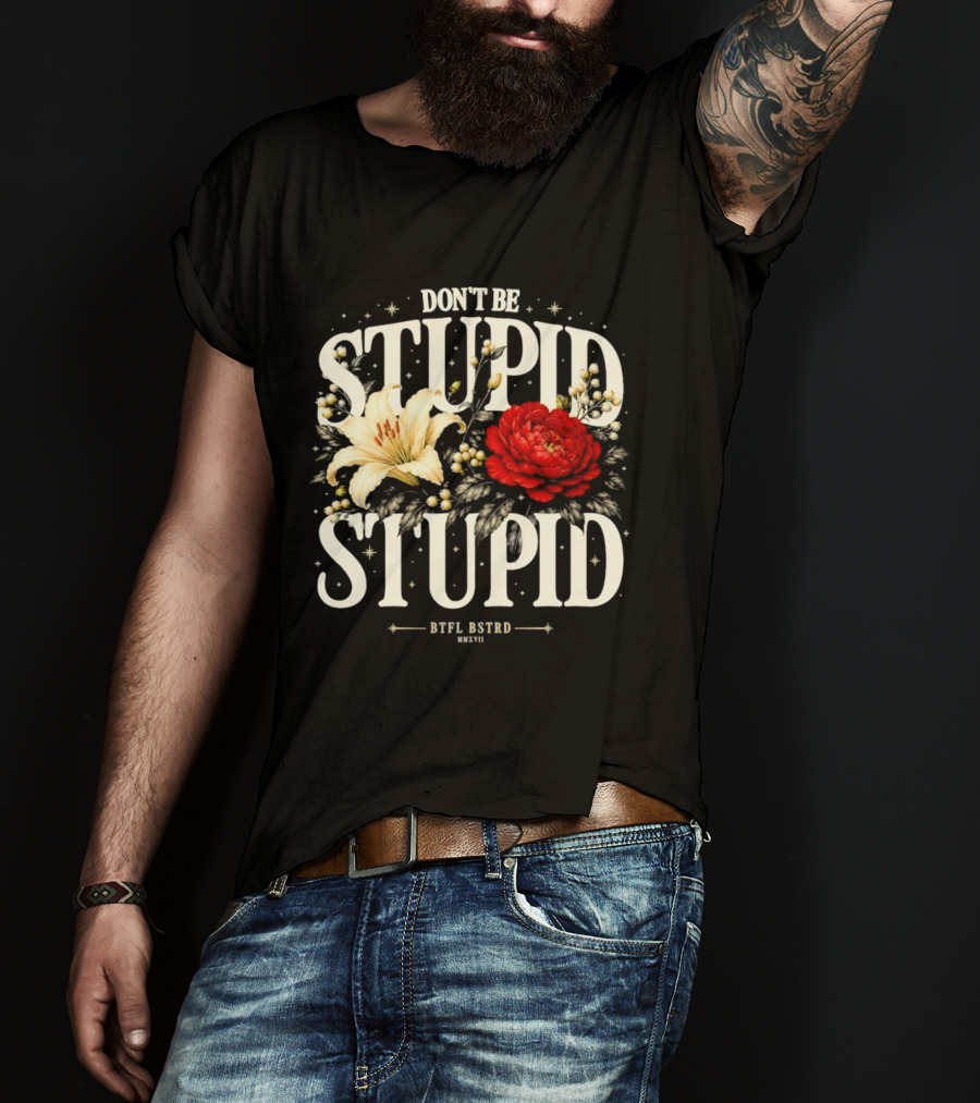 Don't Be Stupid Stupid Floral Humor BTFU ASTED T-Shirt
