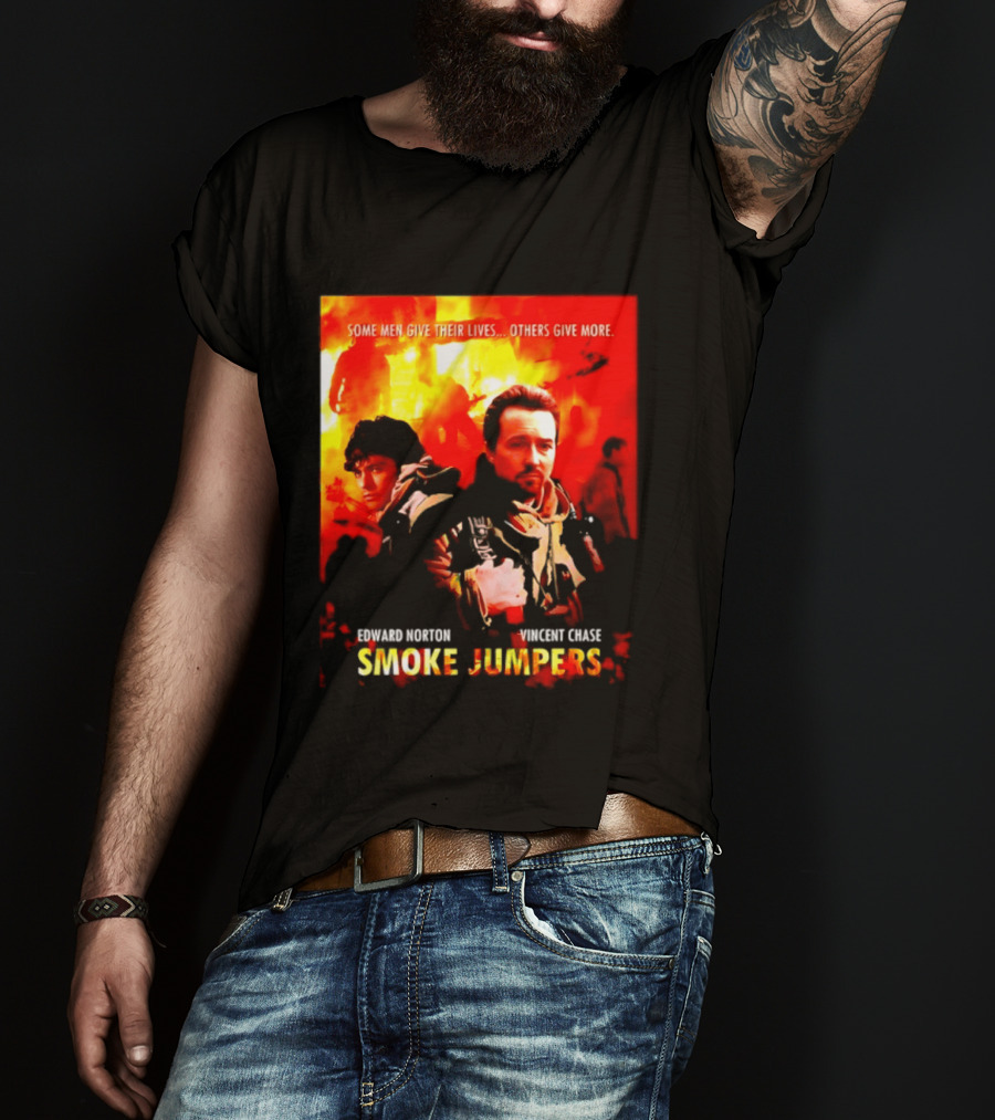 Some Men Give Their Lives Others Give More Smoke Jumpers Edward Norton Vincent Chase T-Shirt