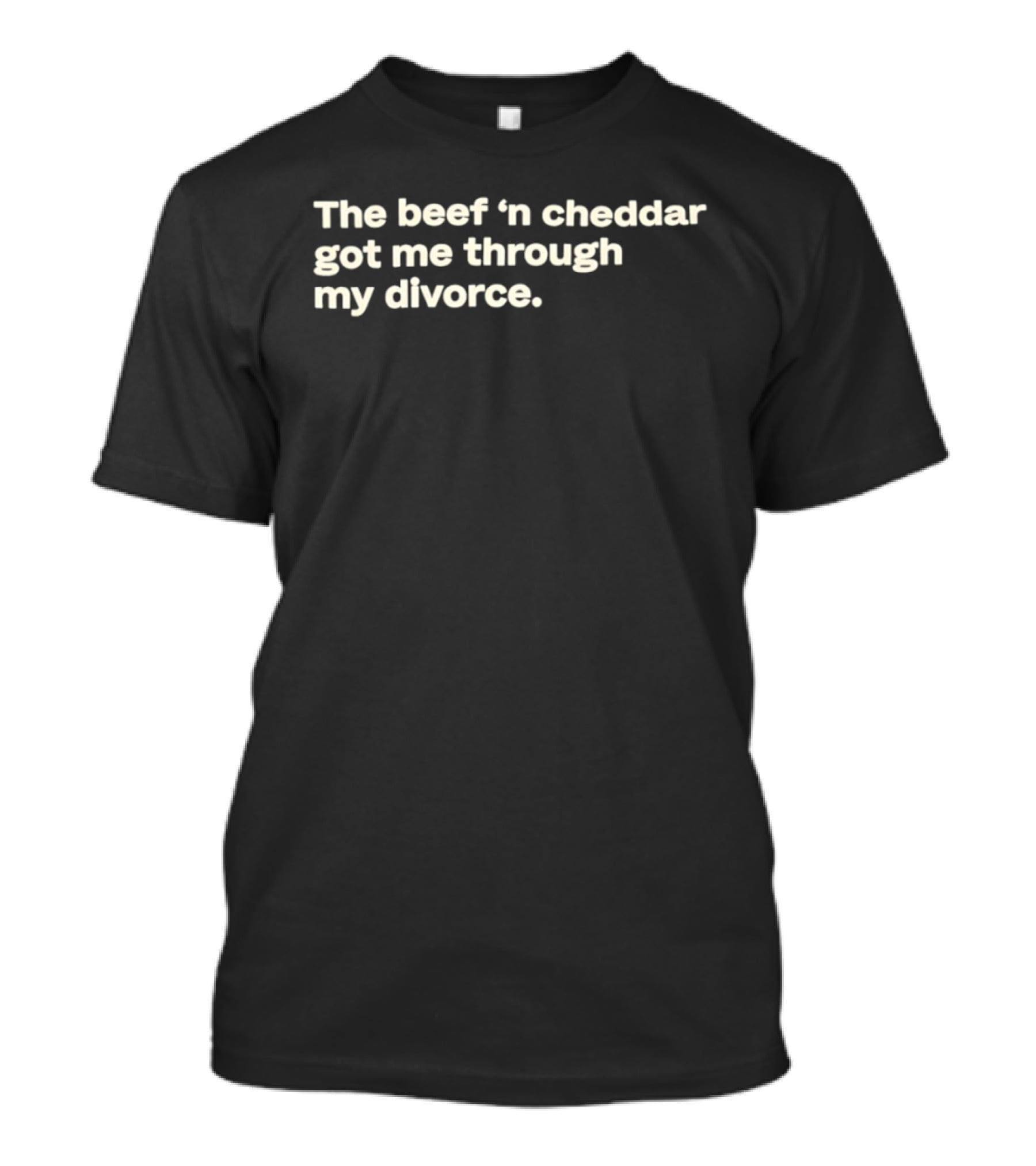 The Beef 'n Cheddar Got Me Through My Divorce T-Shirt