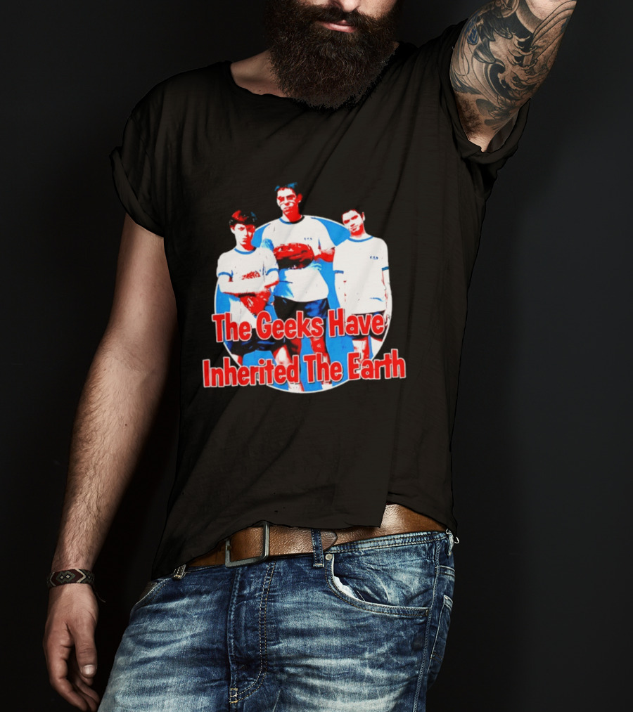 The Geeks Have Inherited The Earth Freaks And Geeks T-Shirt