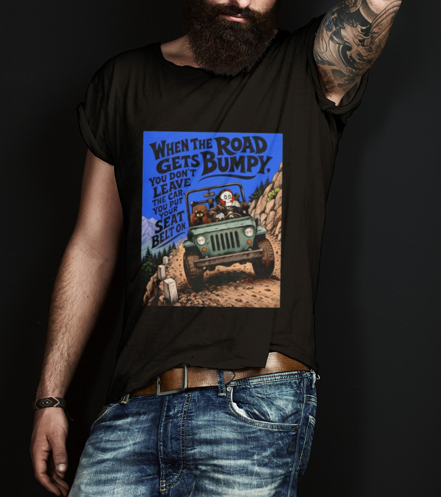 When The Road Gets Bumpy You Don't Leave The Car You Put Your Seat Belt On Monster Driving Ridesharing Mountain Adventure T-Shirt