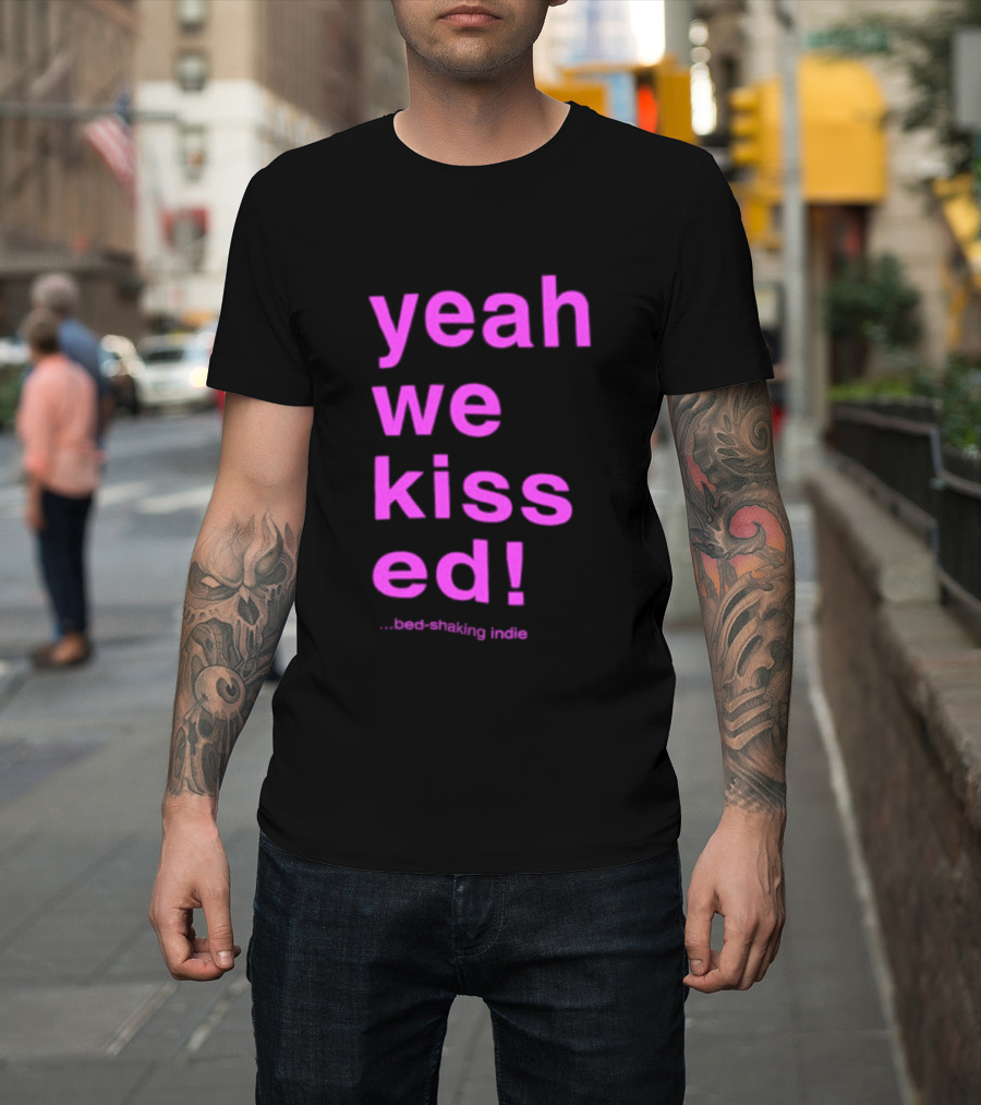 Yeah We Kissed Bed Shaking Indie T-Shirt