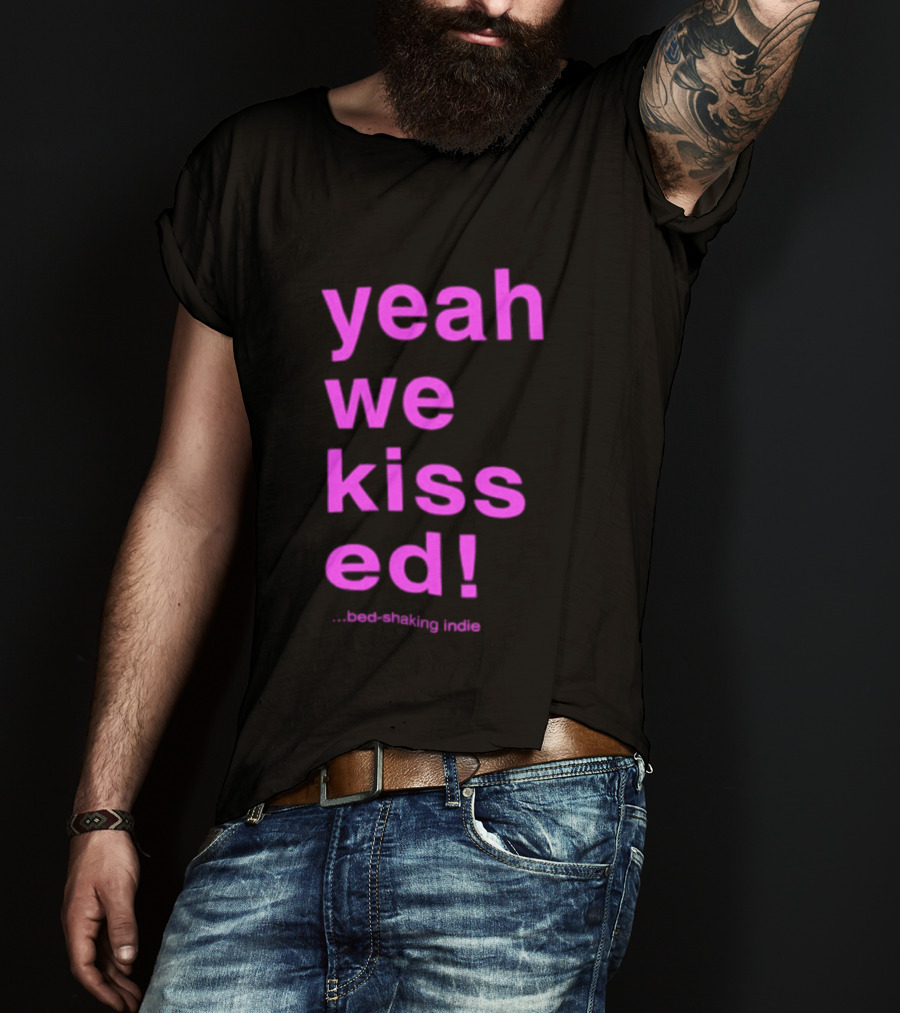 Yeah We Kissed Bed Shaking Indie T-Shirt