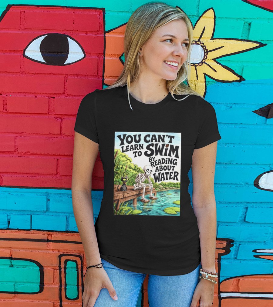 You Can't Learn To Swim By Reading About Water Skeleton And Cat By Lake T-Shirt