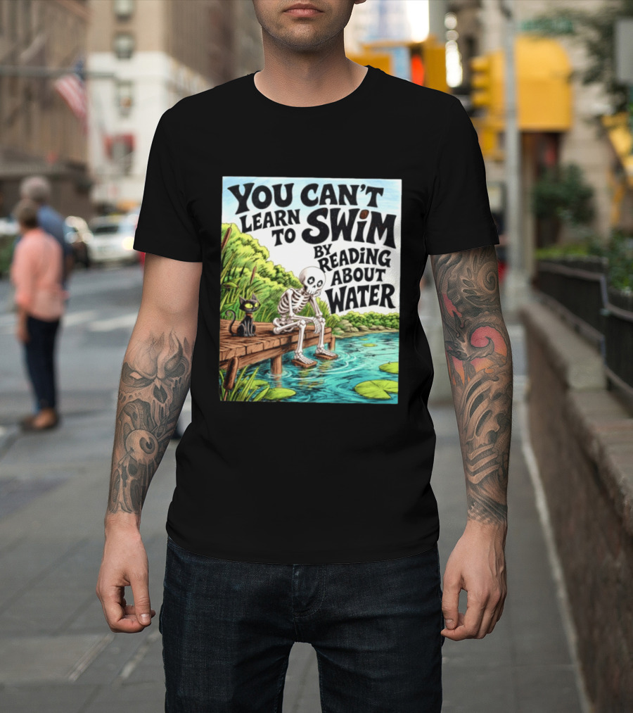 You Can't Learn To Swim By Reading About Water Skeleton And Cat By Lake T-Shirt