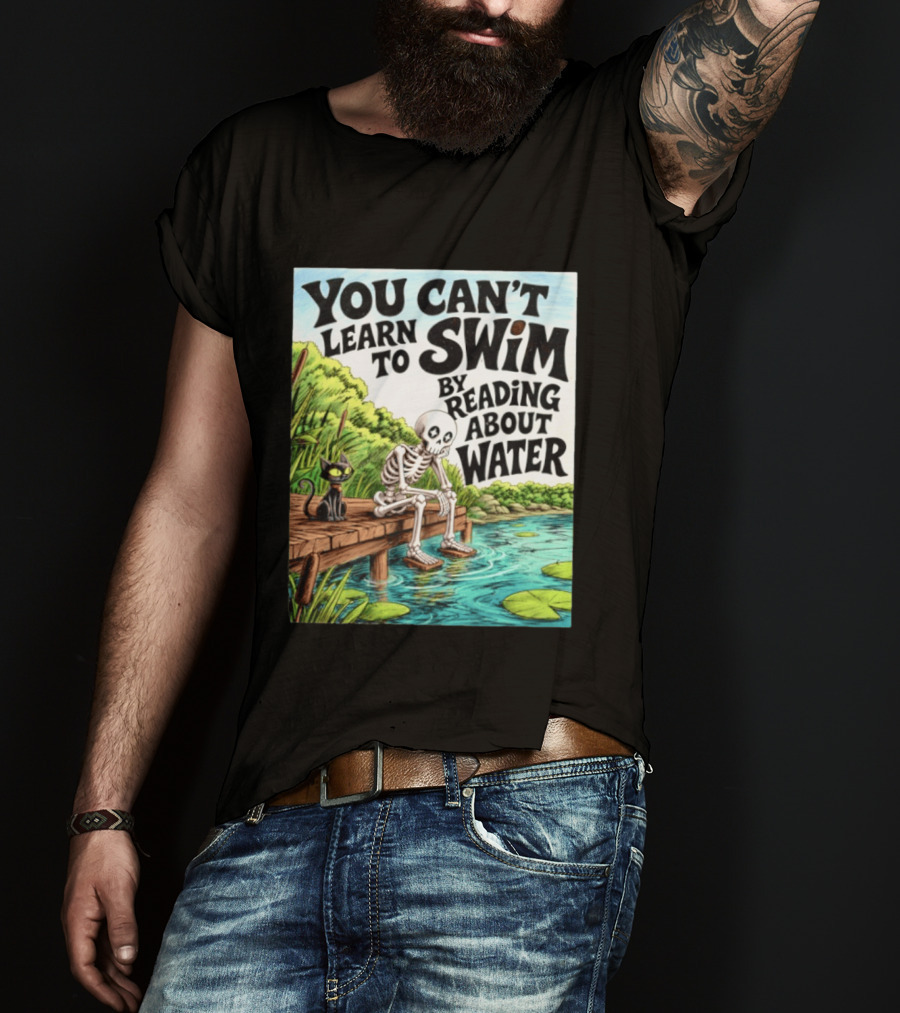 You Can't Learn To Swim By Reading About Water Skeleton And Cat By Lake T-Shirt