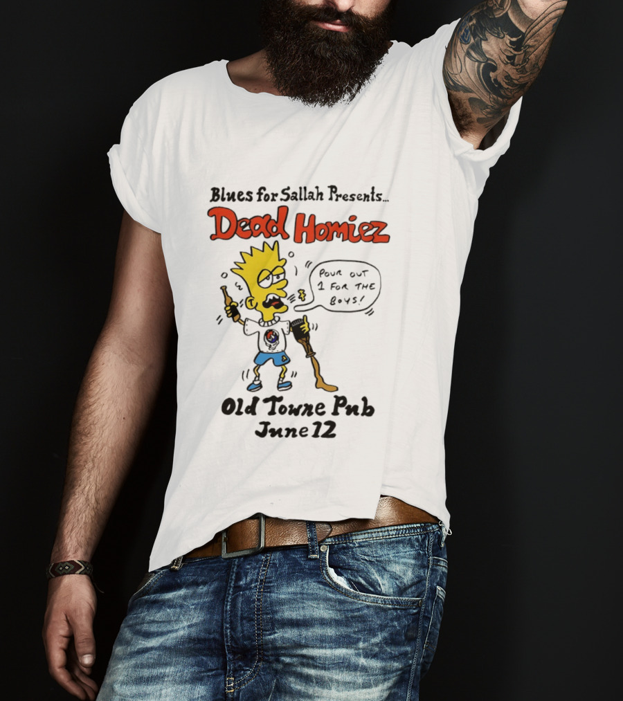 Blues For Sallah Presents Dead Homiez Pour Out 1 For The Boys Old Towne Pub June 12 T-Shirt