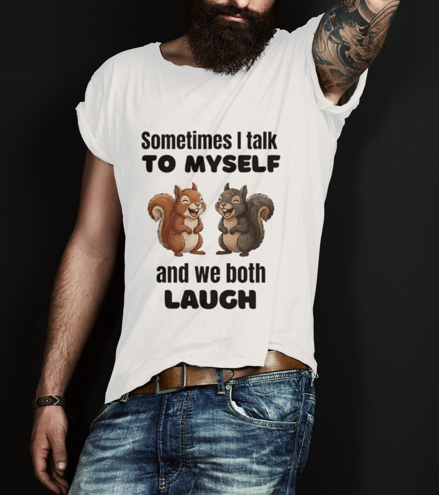 Sometimes I Talk To Myself And We Both Laugh Squirrels T-Shirt
