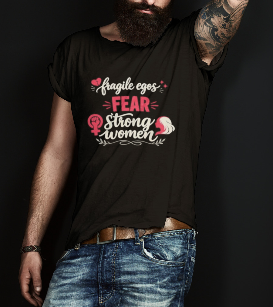 Fragile Egos Fear Strong Women Feminist Empowerment Text With Hearts T-Shirt