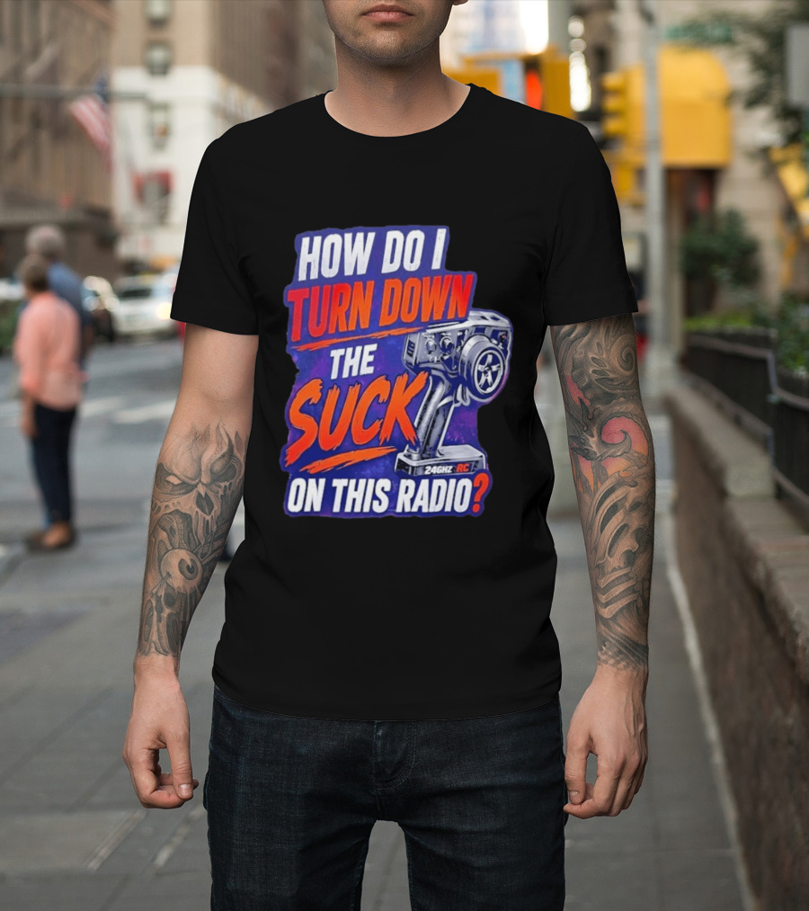 How Do I Turn Down The Suck On This 24GHz RC Radio T-Shirt