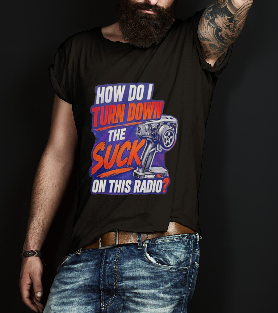How Do I Turn Down The Suck On This 24GHz RC Radio T-Shirt