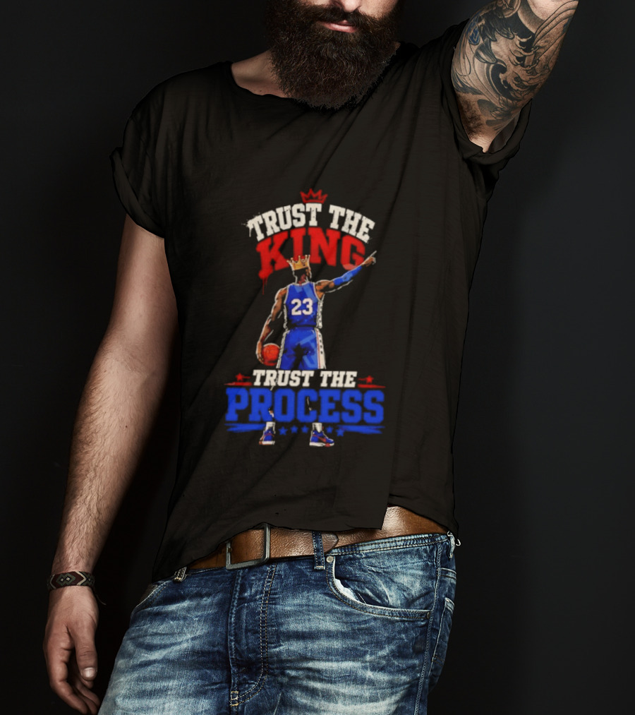Trust The King Trust The Process Philadelphia 76ers LeBron James Basketball T-Shirt