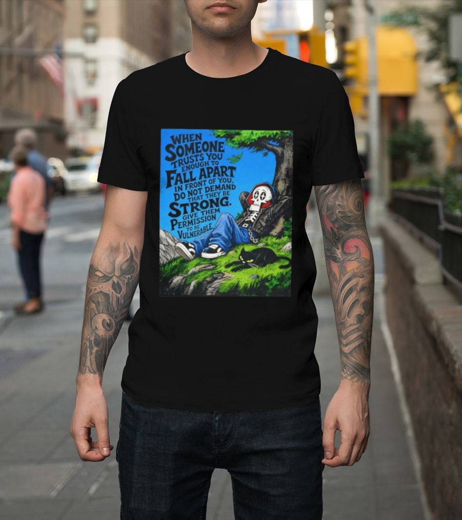 When Someone Trusts You Enough To Fall Apart Do Not Demand They Be Strong Give Them Permission To Be Vulnerable Skater Skeleton Tree Scene T-Shirt