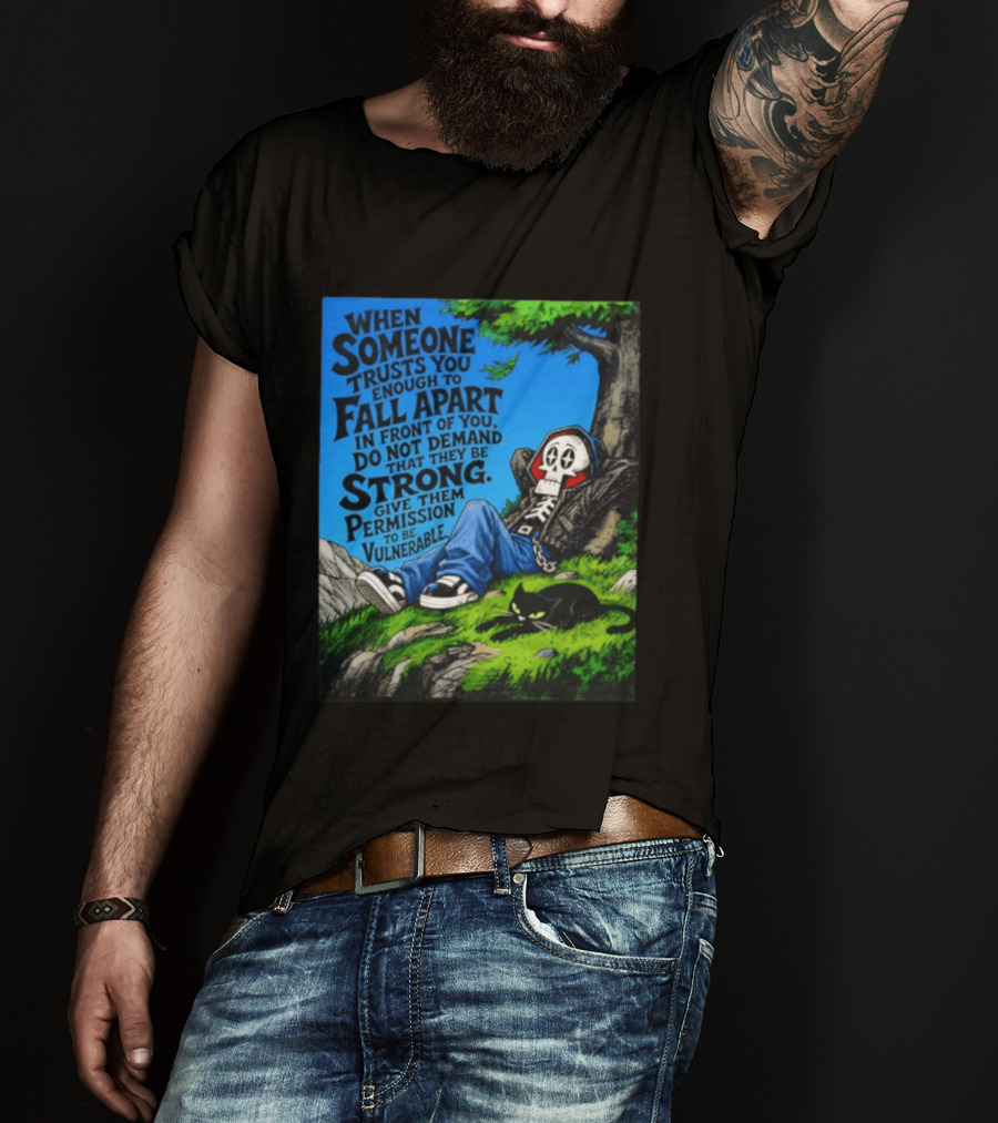 When Someone Trusts You Enough To Fall Apart Do Not Demand They Be Strong Give Them Permission To Be Vulnerable Skater Skeleton Tree Scene T-Shirt