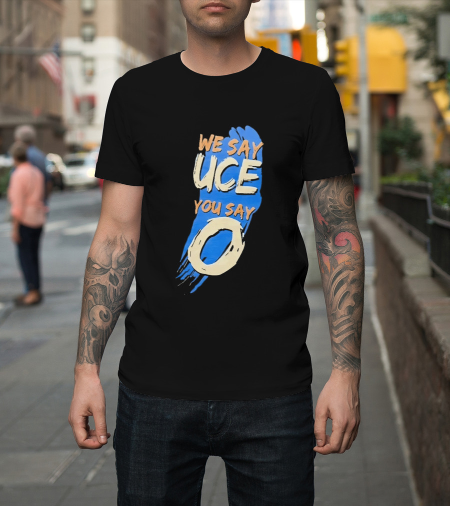 We Say Uce You Say O The Usos Uce O Catchphrase T-Shirt