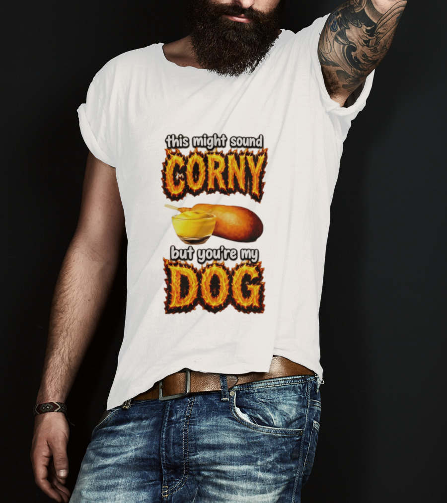This Might Sound Corny But You're My Dog Cornbread Mustard T-Shirt
