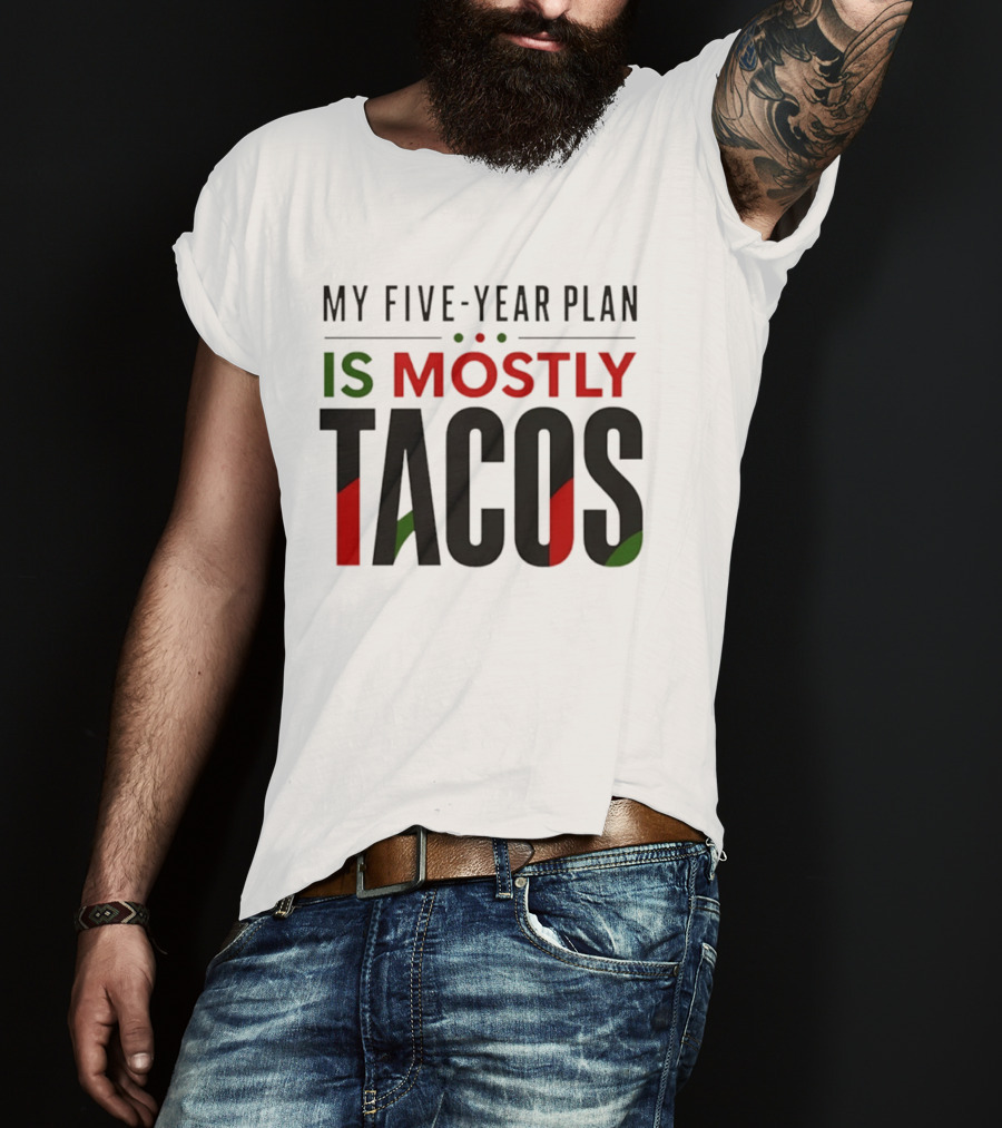My Five Year Plan Is Mostly Tacos Fiesta Style Humor T-Shirt