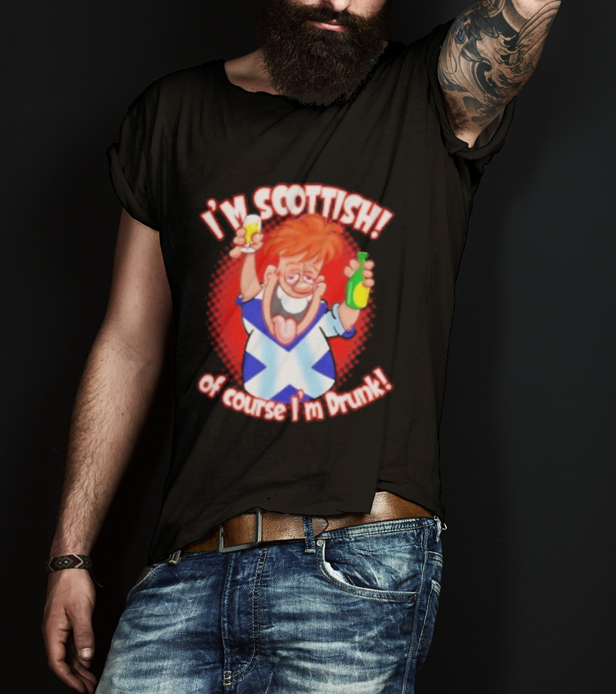 I'm Scottish Of Course I'm Drunk Funny Drinking Scotland T-Shirt
