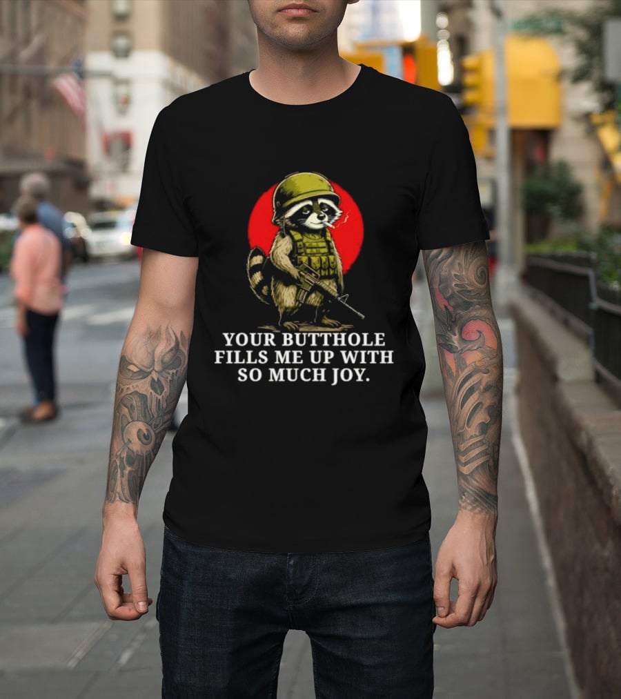 Raccoon Soldier Your Butthole Fills Me Up With So Much Joy T-Shirt
