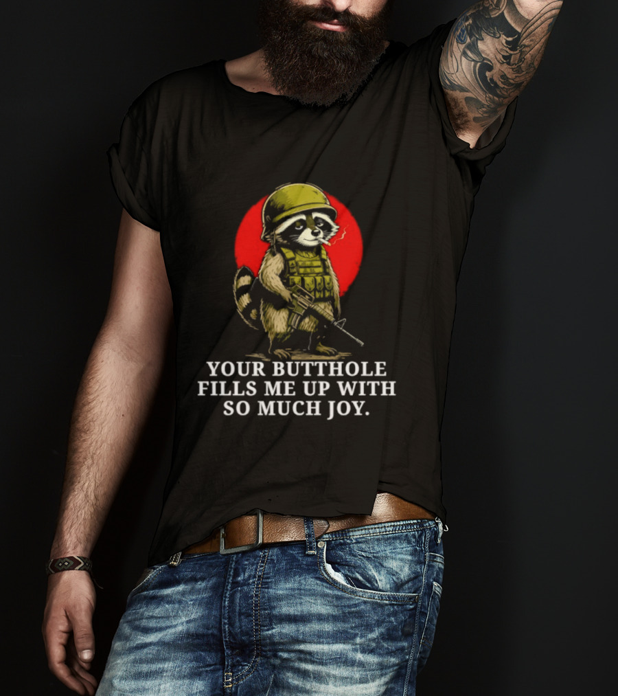 Raccoon Soldier Your Butthole Fills Me Up With So Much Joy T-Shirt