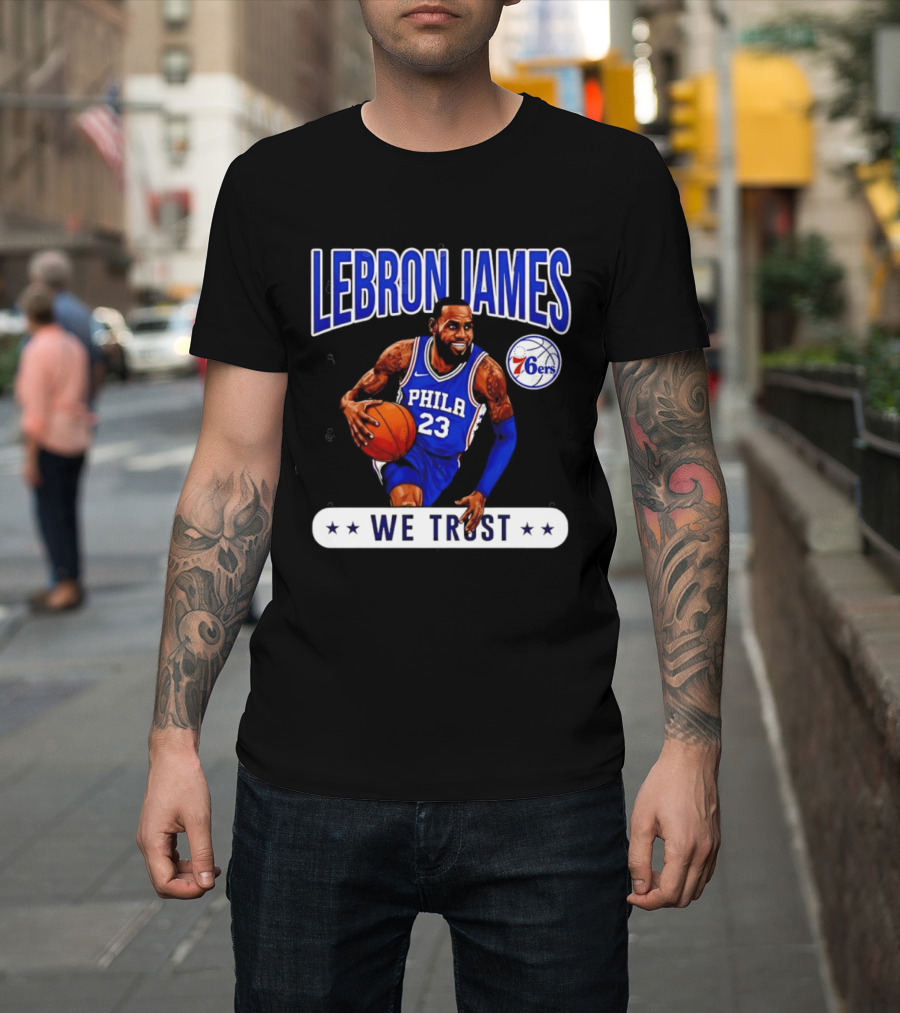Lebron James 23 Philly 76ers We Trust T-Shirt