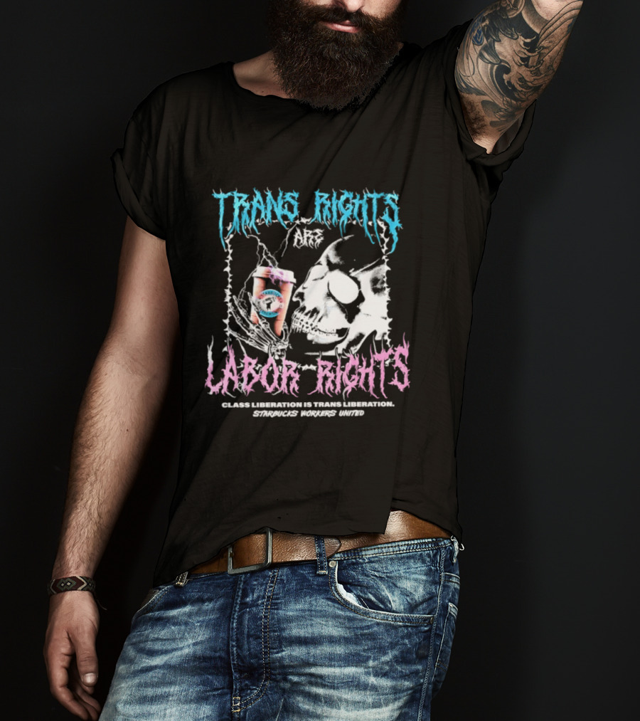 Trans Rights Are Labor Rights Class Liberation Is Trans Liberation Starbucks Workers United T-Shirt