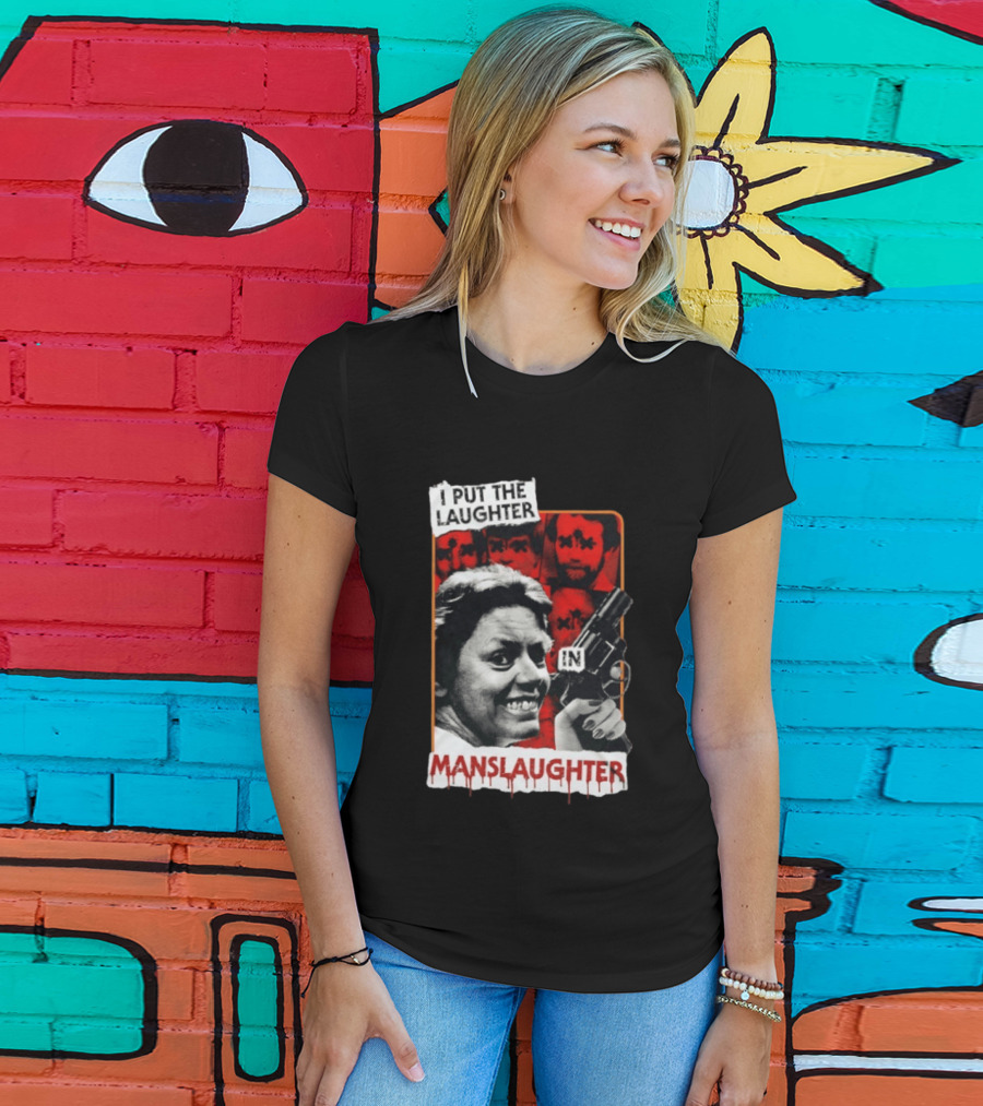 I Put The Laughter In Manslaughter Aileen Wuornos T-Shirt