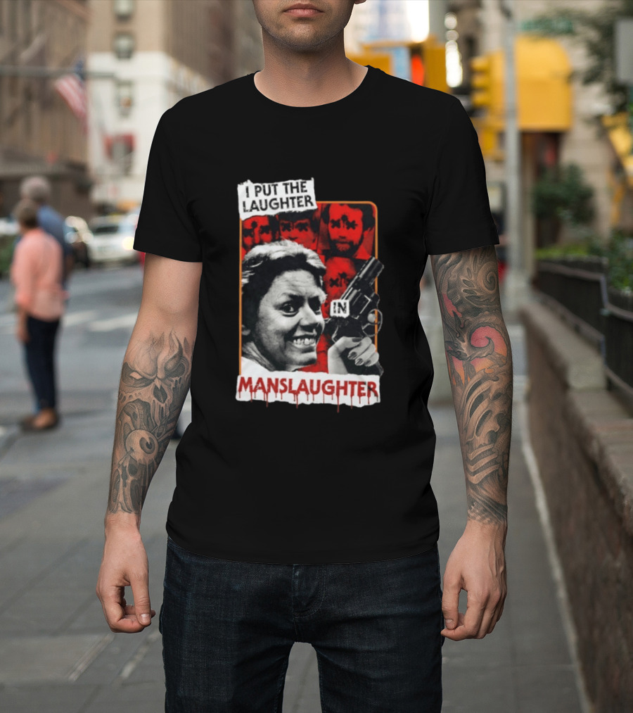I Put The Laughter In Manslaughter Aileen Wuornos T-Shirt