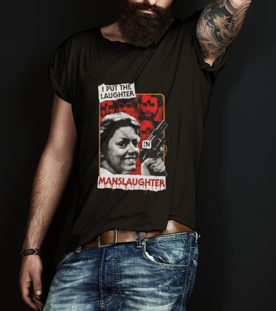 I Put The Laughter In Manslaughter Aileen Wuornos T-Shirt