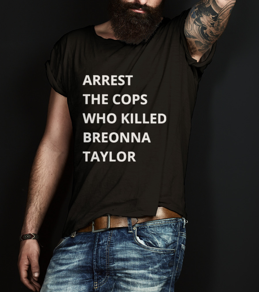 Arrest The Cops Who Killed Breonna Taylor T-Shirt