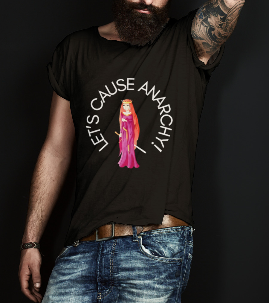 Let's Cause Anarchy Princess In Purple Robe And Crown T-Shirt