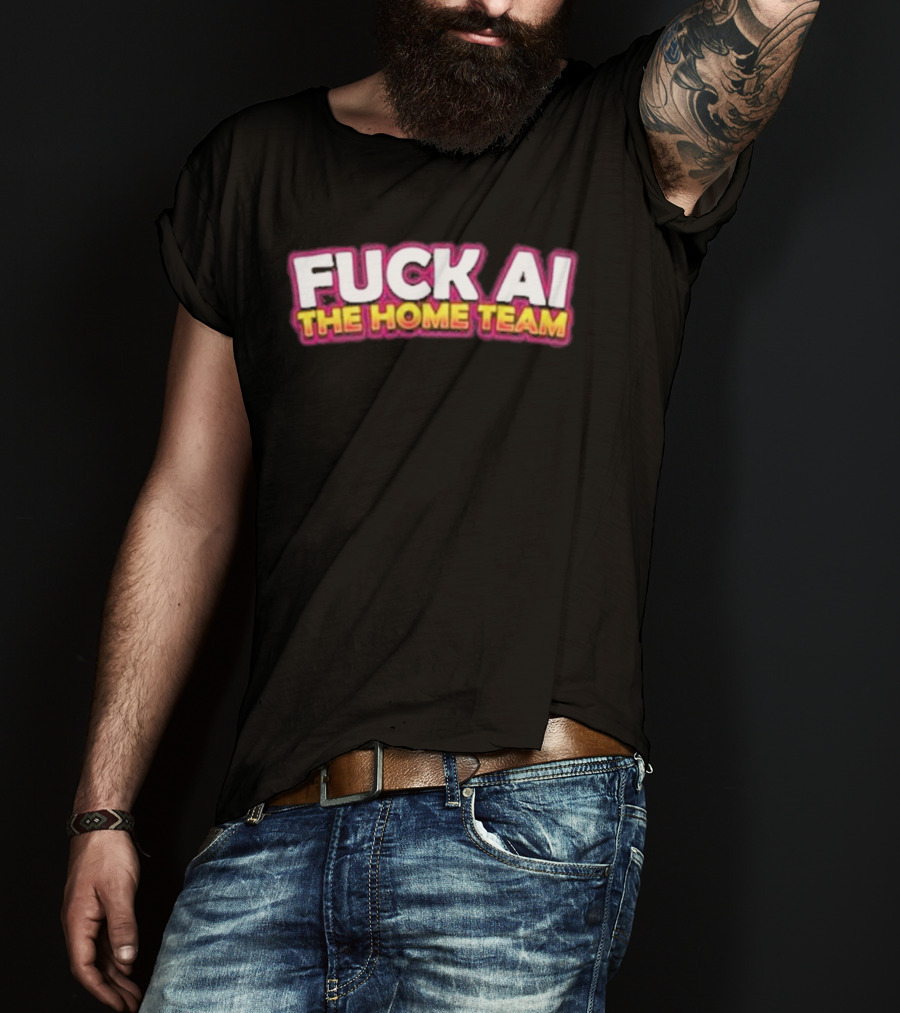 F**k AI The Home Team T-Shirt
