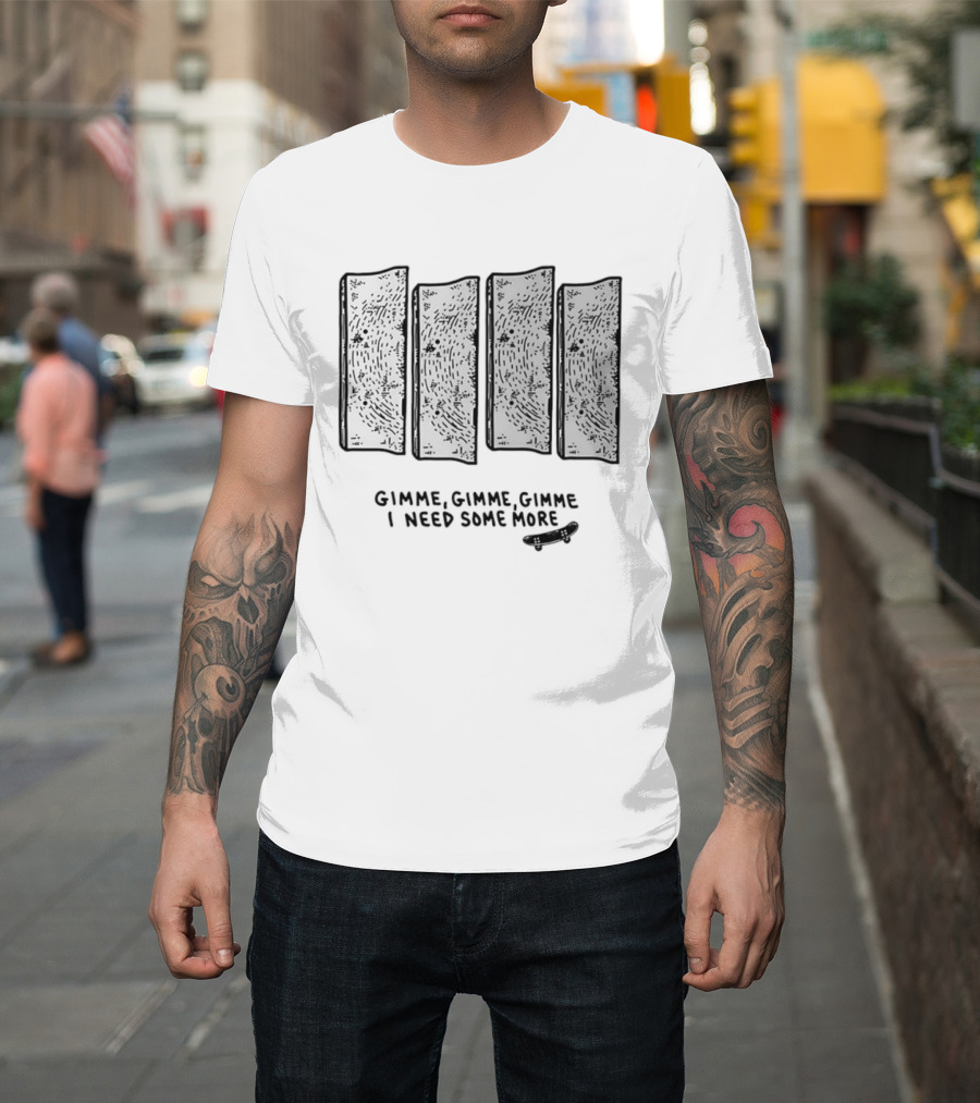 Gimme Gimme Gimme I Need Some More Skateboard Black Flag T-Shirt