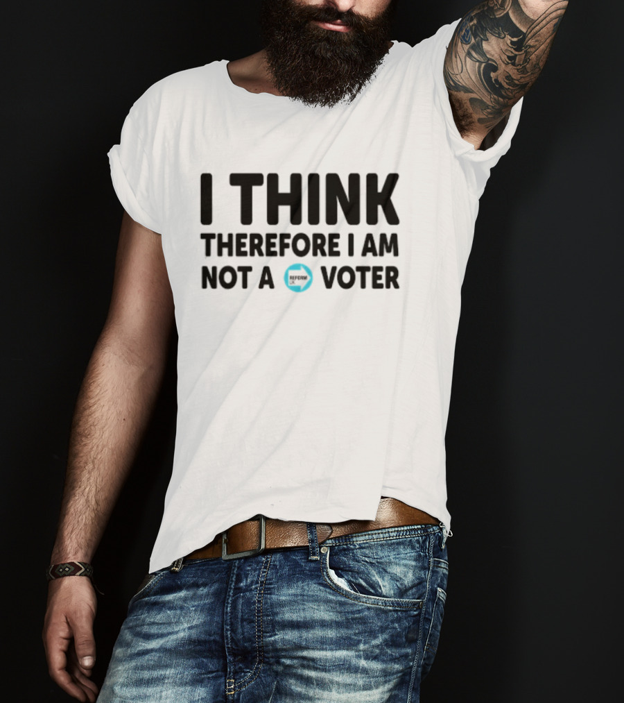 I Think Therefore I Am Not A Voter Reform UK Text With Arrow T-Shirt
