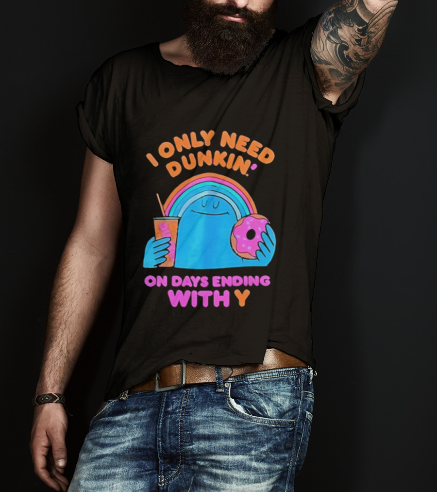 I Only Need Dunkin' Every Day With Rainbow Coffee And Donut T-Shirt