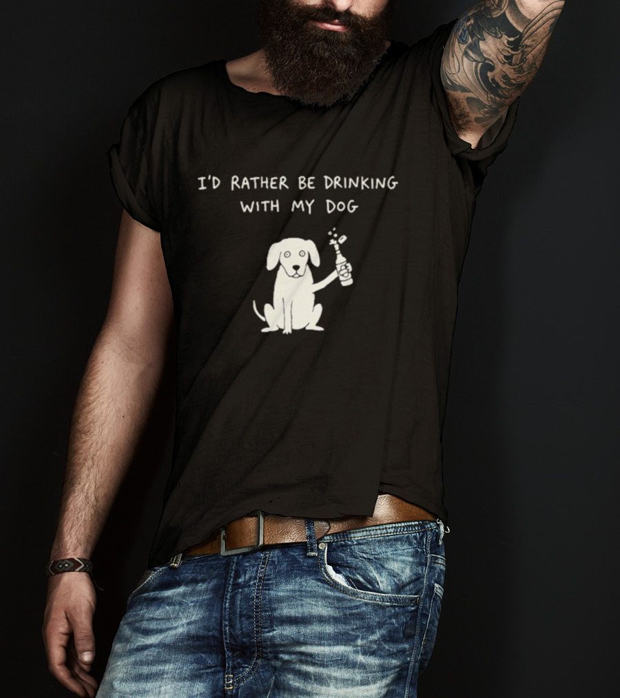I'd Rather Be Drinking With My Dog Casual Fun Pets Lovers T-Shirt