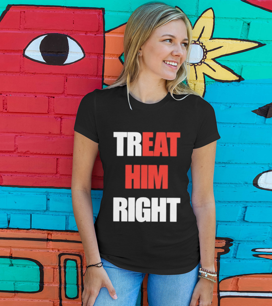 Treat Him Right Eat Him T-Shirt