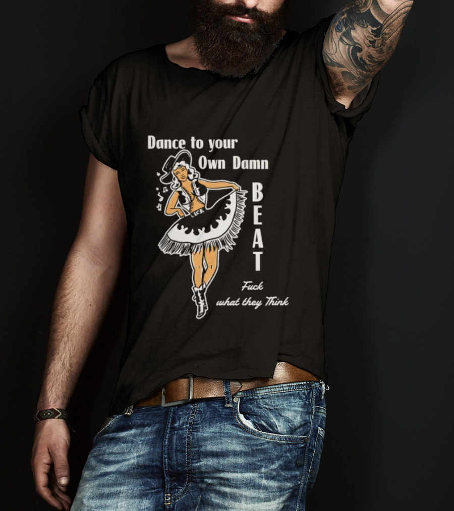 Dance To Your Own Damn Beat Fuck What They Think Vintage Style Dancer T-Shirt